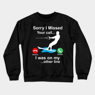 Funny Waterski Wakeboard Sorry I Missed Your Call... Crewneck Sweatshirt